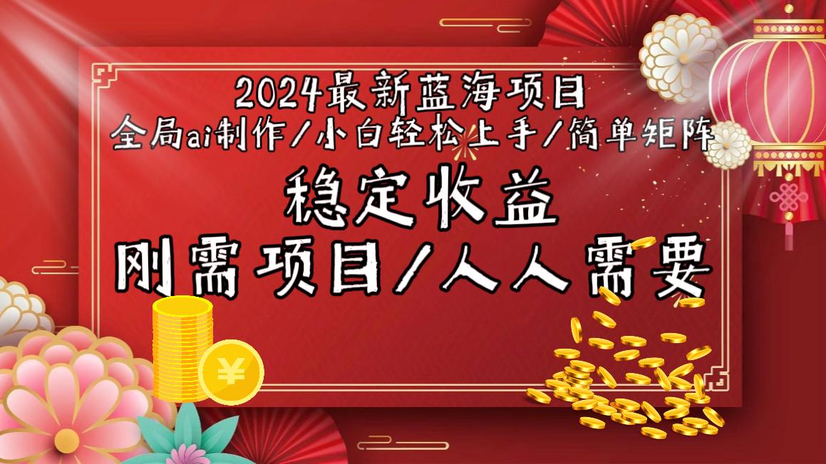 2024最新蓝海项目全局ai制作视频，小白轻松上手，简单矩阵，收入稳定-资源宝库
