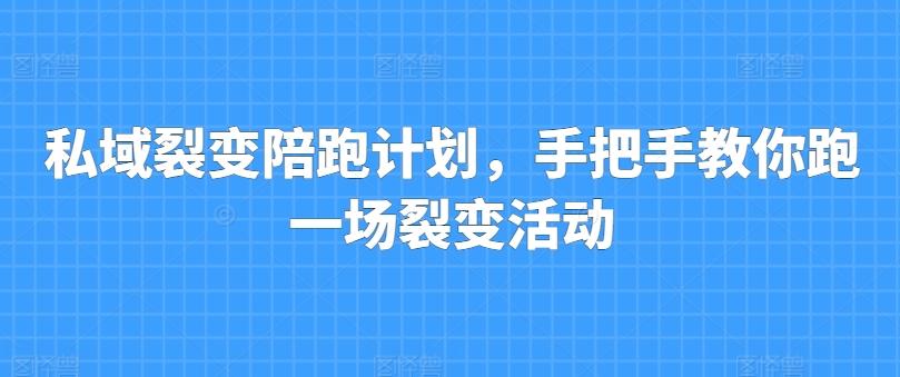 私域裂变陪跑计划，手把手教你跑一场裂变活动-资源宝库