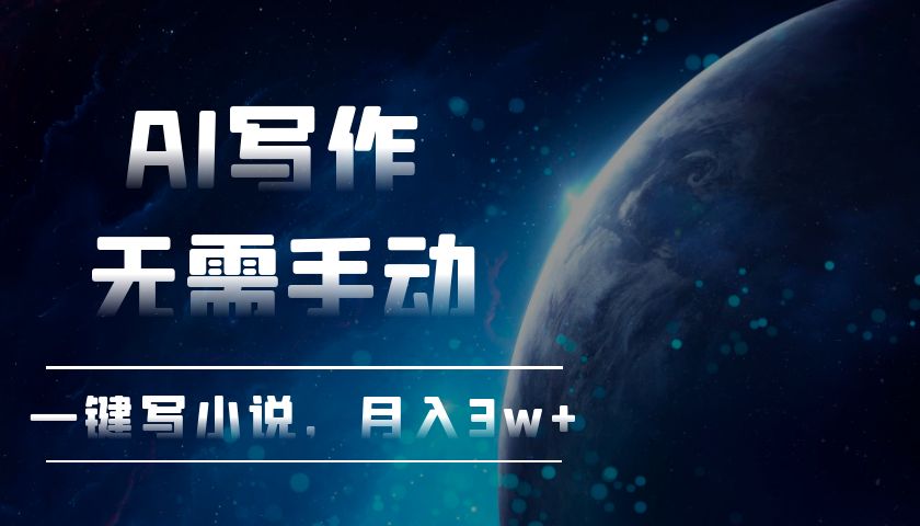 AI写作，无需手动，一键写小说，月入3w+-资源宝库