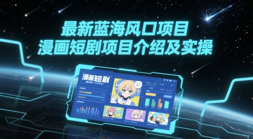 最新蓝海风口项目，漫画短剧项目介绍及实操-资源宝库
