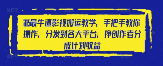 2025最牛逼影视搬运教学,手把手教你操作,分发到各大平台,挣创作者分成计划收益-资源宝库