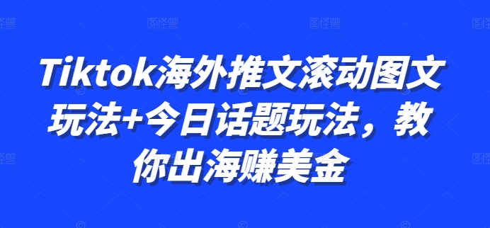 Tiktok海外推文滚动图文玩法+今日话题玩法，教你出海赚美金-资源宝库