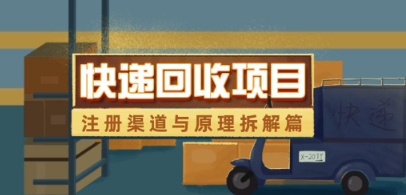 快递回收项目拆解_注册渠道与全流程原理解析-资源宝库