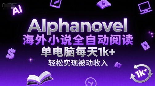 AIphanovel海外小说全自动阅读,单电脑每天1k+,轻松实现被动收入【揭秘】-资源宝库
