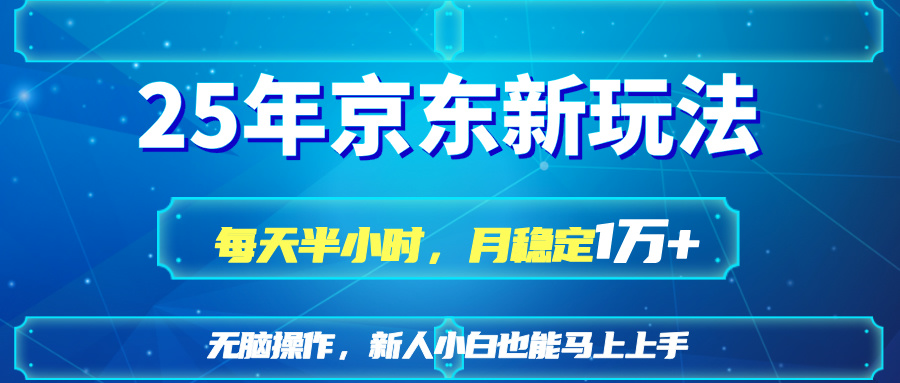 25京东新玩法,每天半小时,月稳定1W+-资源宝库