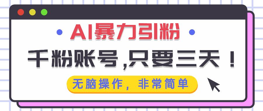AI暴力引粉，千粉账号只需要三天，无脑操作有手就行-资源宝库