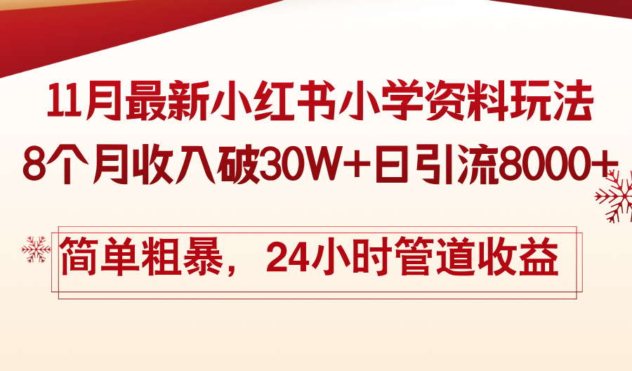 11月份最新小红书小学资料玩法，8个月收入破30W+日引流8000+，简单粗暴-资源宝库