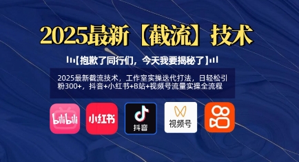 2025最新截流技术，工作室实操迭代打法，日轻松引粉300+，抖音+小红书+B站+视频号流量实操全流程-资源宝库