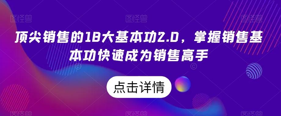 顶尖销售的18大基本功2.0，掌握销售基本功快速成为销售高手-资源宝库