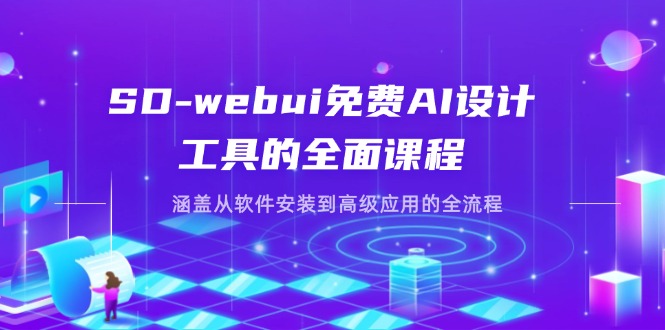 SD-webui免费AI设计工具的全面课程,涵盖从软件安装到高级应用的全流程-资源宝库