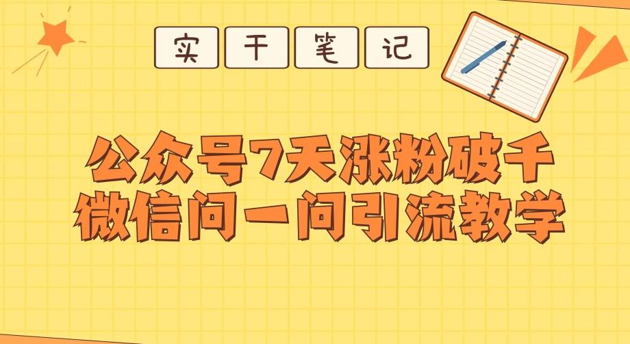 每天一小时，公众号7天涨粉破千，微信问一问实战引流教学-资源宝库