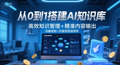 从0到1搭建AI知识库,高效知识管理+精准内容输出,流量收割+内容变现双闭环-资源宝库