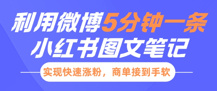 小红书利用微博5分钟一条图文笔记,实现快速涨粉,商单接到手软-资源宝库