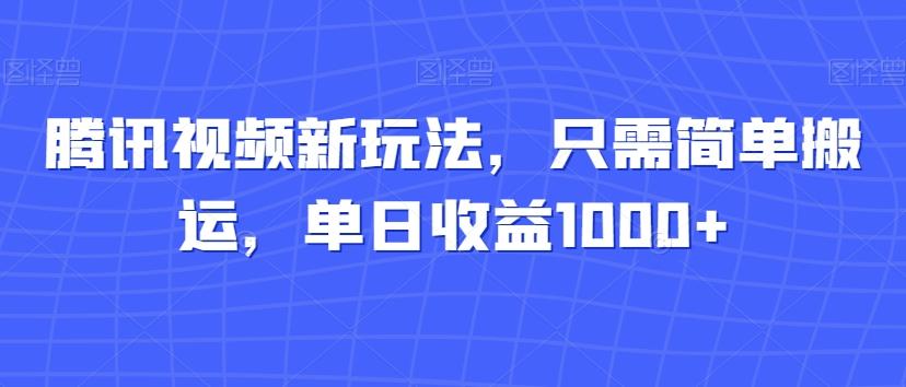 腾讯视频新玩法，只需简单搬运，单日收益1000+-资源宝库