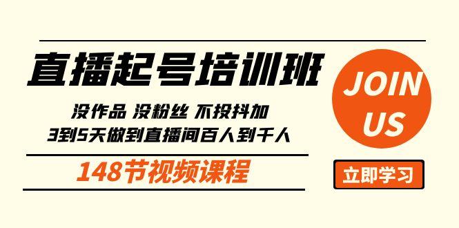 直播起号课：没作品没粉丝不投抖加 3到5天直播间百人到千人方法(148节)-资源宝库