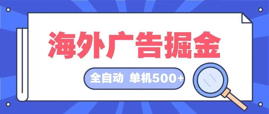海外广告掘金  日入500+ 全自动挂机项目 长久稳定-资源宝库