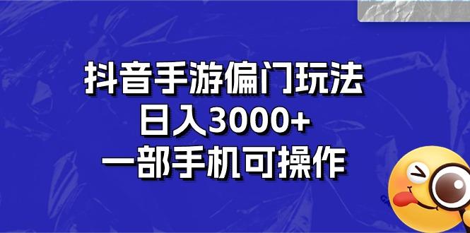 抖音手游偏门玩法，日入3000+，一部手机可操作-资源宝库