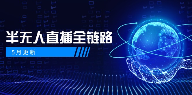 5月更新-半无人直播全链路：AI数字人+千川截流实战，女装选品与防违规...-资源宝库