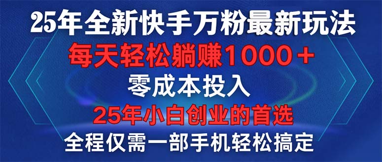 25年全新快手万粉玩法，全程一部手机轻松搞定，一分钟两条作品，零成本...-资源宝库