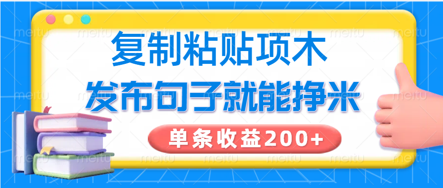 复制粘贴小项目，发布句子就能赚米，单条收益200+-资源宝库