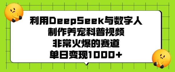 利用DeepSeek与数字人制作养宠科普视频,非常火爆的赛道,单日变现多张-资源宝库