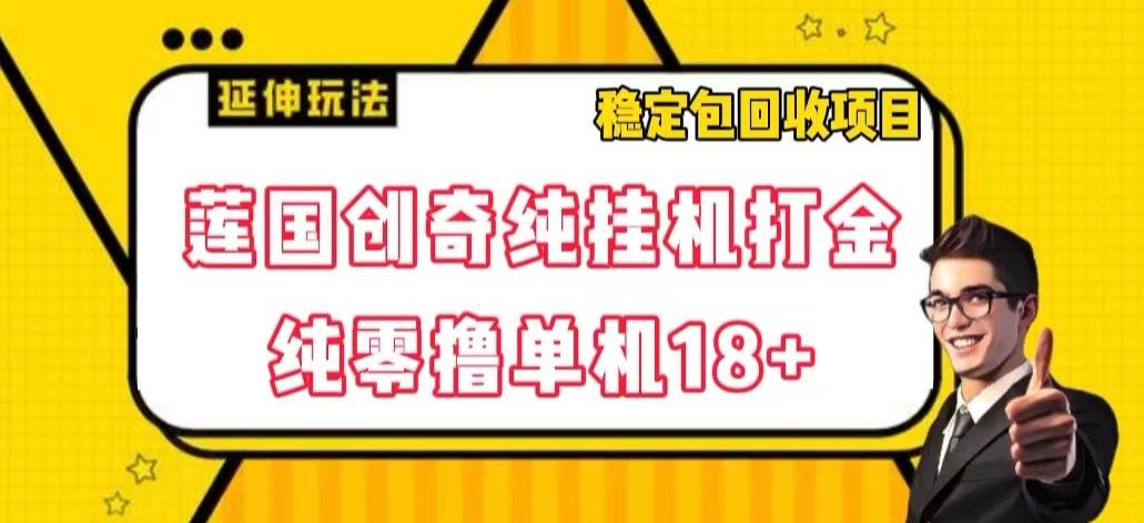 莲国创奇纯挂机打金，纯零撸单机18+，稳定包回收项目【揭秘】-资源宝库