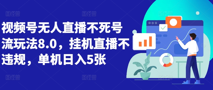视频号无人直播不死号流玩法8.0，挂机直播不违规，单机日入5张【揭秘】-资源宝库