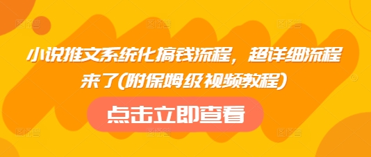 小说推文系统化搞钱流程，超详细流程来了(附保姆级视频教程)-资源宝库