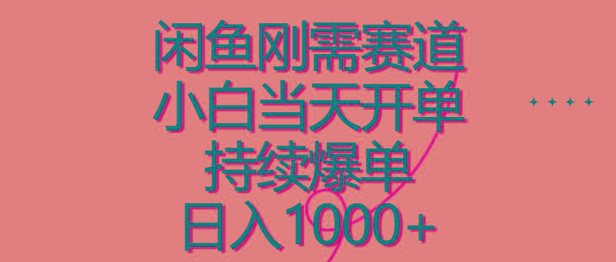闲鱼刚需赛道，小白当天开单，持续爆单，日入1000+-资源宝库