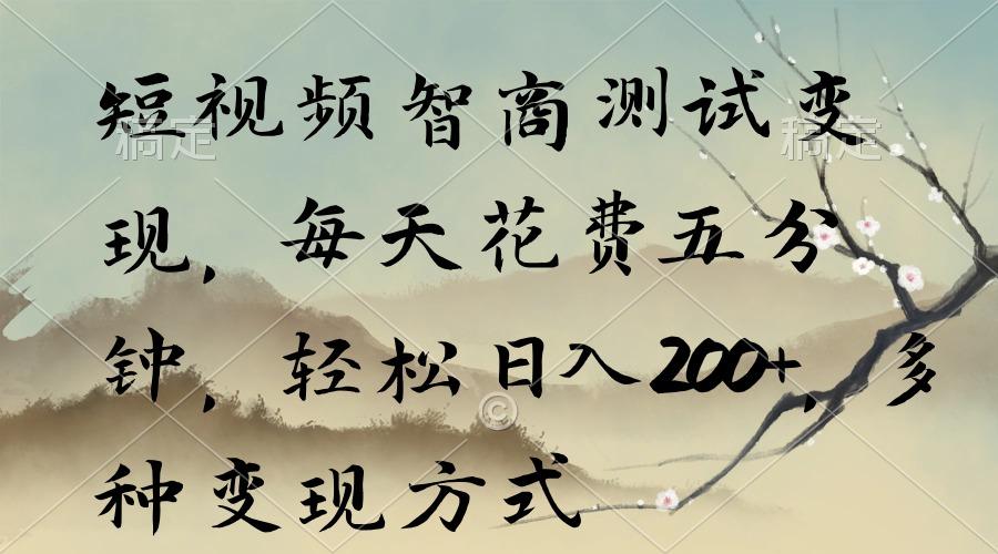 短视频智商测试变现，每天花费五分钟，轻松日入200+，多种变现方式-资源宝库