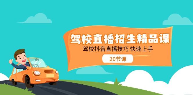 驾校直播招生精品课，驾校抖音直播技巧快速上手(20节课)-资源宝库