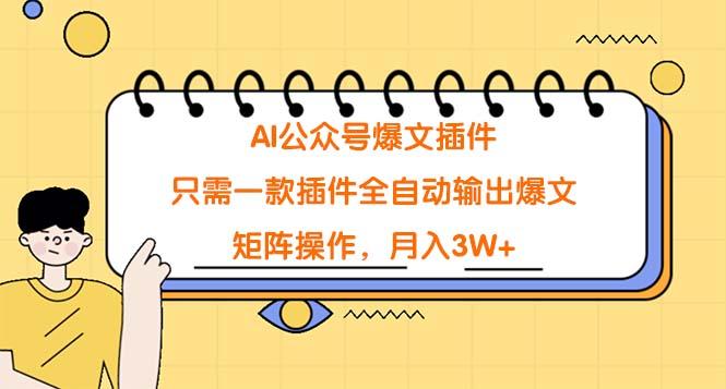 (9248期)AI公众号爆文插件，只需一款插件全自动输出爆文，矩阵操作，月入3W+-资源宝库