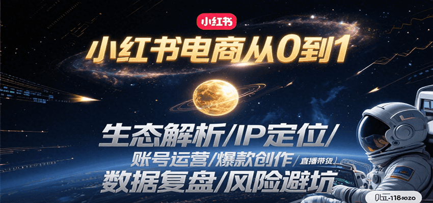 小红书电商从0到1:生态解析/IP定位/ 账号运营/爆款创作/直播带货/数据复盘/风险避坑-资源宝库