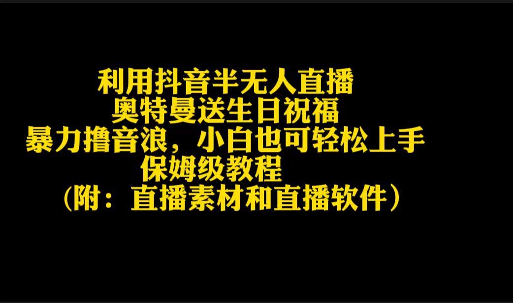 利用抖音半无人直播奥特曼送生日祝福，暴力撸音浪，小白也可轻松上手-资源宝库
