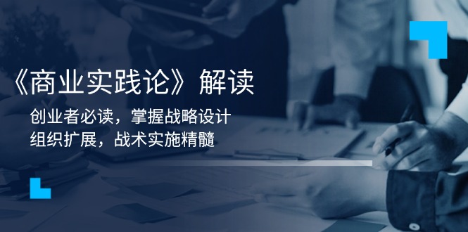 《商业实践论》解读:创业者必读,掌握战略设计,组织扩展,战术实施精髓-资源宝库