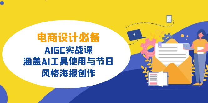 电商设计必备！AIGC实战课，涵盖AI工具使用与节日、风格海报创作-资源宝库