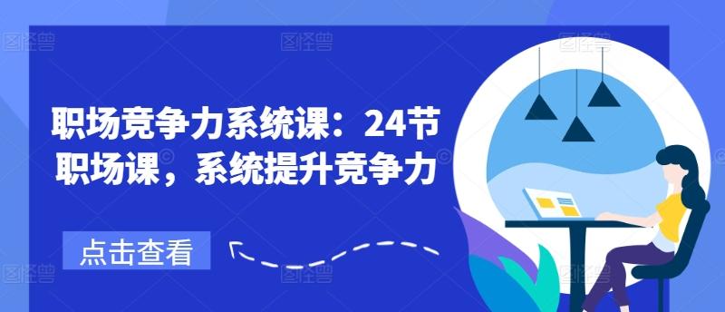 职场竞争力系统课：24节职场课，系统提升竞争力-资源宝库