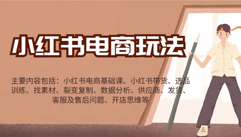 小红书电商玩法：带货/选品/找素材/裂变/数据分析/供应商/发货/售后/开店思维等-资源宝库