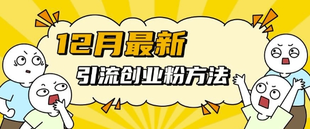 12月最新引流创业粉方法，方法非常简单，适用于多平台-资源宝库