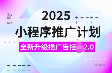 2025小程序推广计划,全新升级撸广告挂JI2.0玩法,日入多张,小白可做【揭秘】-资源宝库