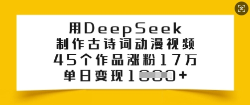 用DeepSeek制作古诗词动漫视频,45个作品涨粉17万,单日变现多张-资源宝库