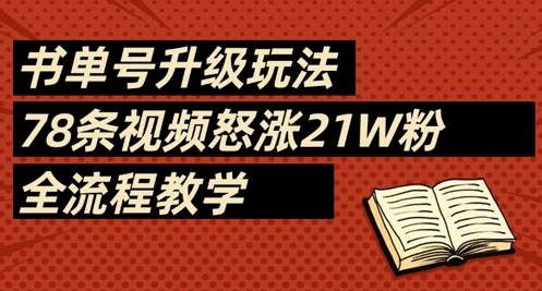 书单号升级玩法,78条视频怒涨21W粉,全流程教学-资源宝库