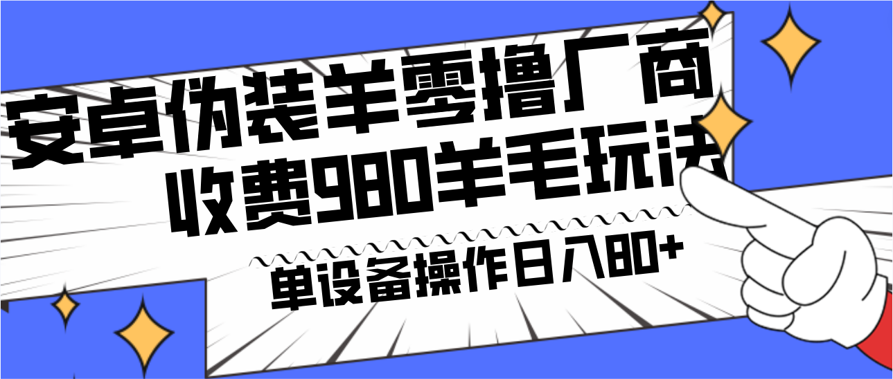 安卓伪装羊零撸厂商羊毛项目，单机日入80+，可矩阵，多劳多得，收费980项目直接公开-资源宝库