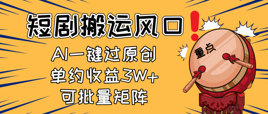 2025短剧搬运风口!复制粘贴AI一键过原创,单月收益3W+,新手可矩阵放…-资源宝库
