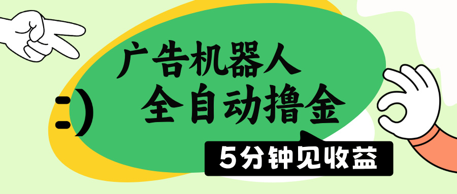 广告机器人全自动撸金，5分钟见收益，无需人工，单机日入500+-资源宝库