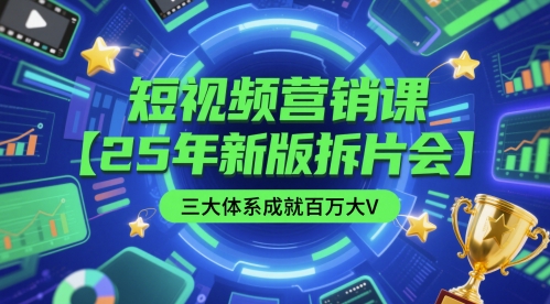 短视频营销课【25年新版拆片会】三大体系成就百万大V,包含正课、拆片会、手把手教学直播课等-资源宝库