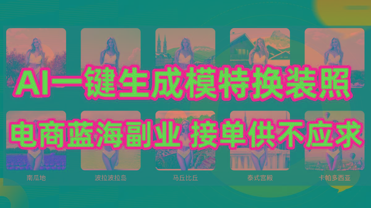 (9616期)AI制作一键生成模特换装照，电商蓝海副业供不应求-资源宝库
