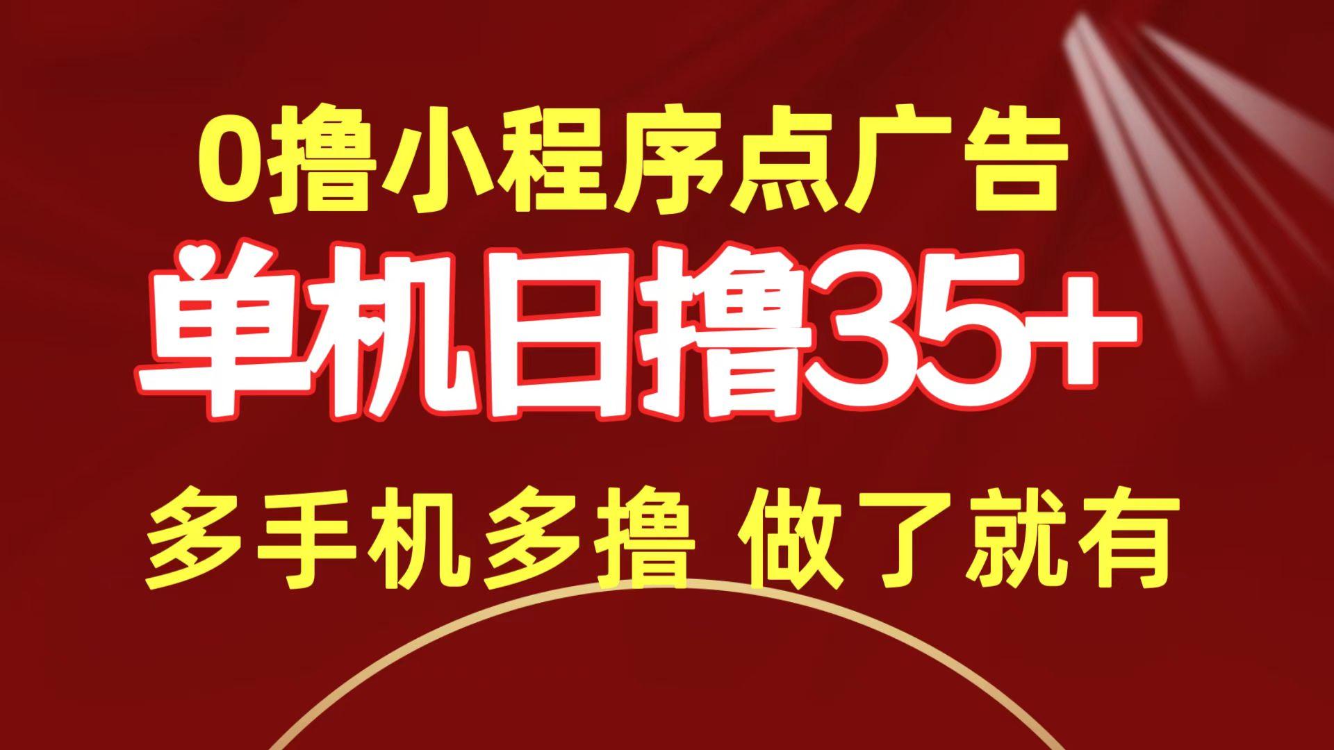(9956期)0撸小程序点广告   单机日撸35+ 多机器多撸 做了就一定有-资源宝库
