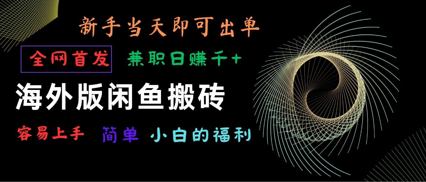 海外版闲鱼搬砖项目，全网首发，容易上手，小白当天即可出单，兼职日赚1000+-资源宝库