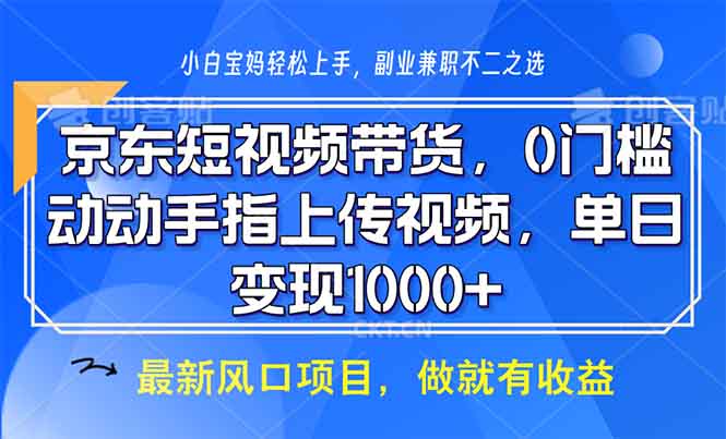 京东短视频带货，0门槛，动动手指上传视频，轻松日入1000+-资源宝库